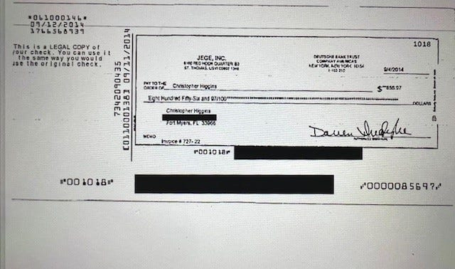 A Sept. 4, 2014, check from Jege Inc. in the Virgin Islands, paid $856.97 to Christopher Higgins of Fort Myers. A LinkedIn search shows Christopher Higgins since August 2014 has worked as chief pilot/flight instructor with Fly Rite Aviation in Naples, Florida.