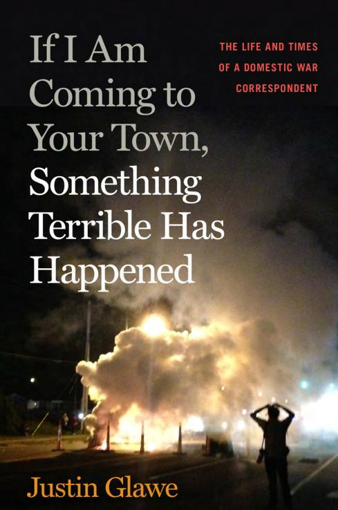 Peoria native and freelance journalist Justin Glawe is releasing a book about his work called "If I Am Coming to Your Town, Something Terrible Has Happened."