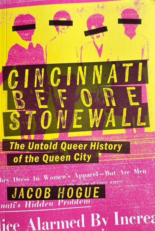 “Cincinnati Before Stonewall: The Untold Queer History of the Queen City” by Jacob Hogue.