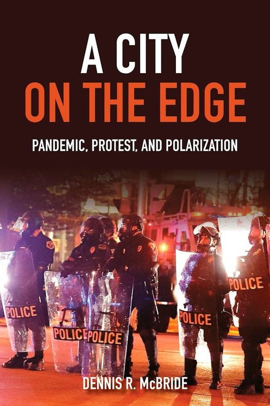 A City on the Edge: Pandemic, Protest, and Polarization. By Dennis R. McBride.
