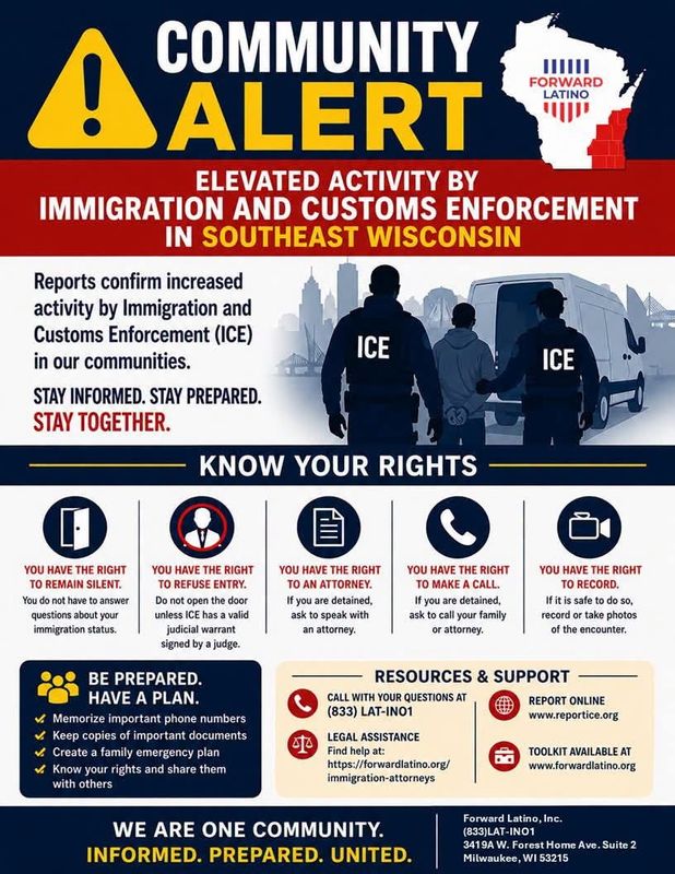 The advocacy group Forward Latino issued an alert notifying people of "elevated activity by Immigration and Customs Enforcement in Southeast Wisconsin."